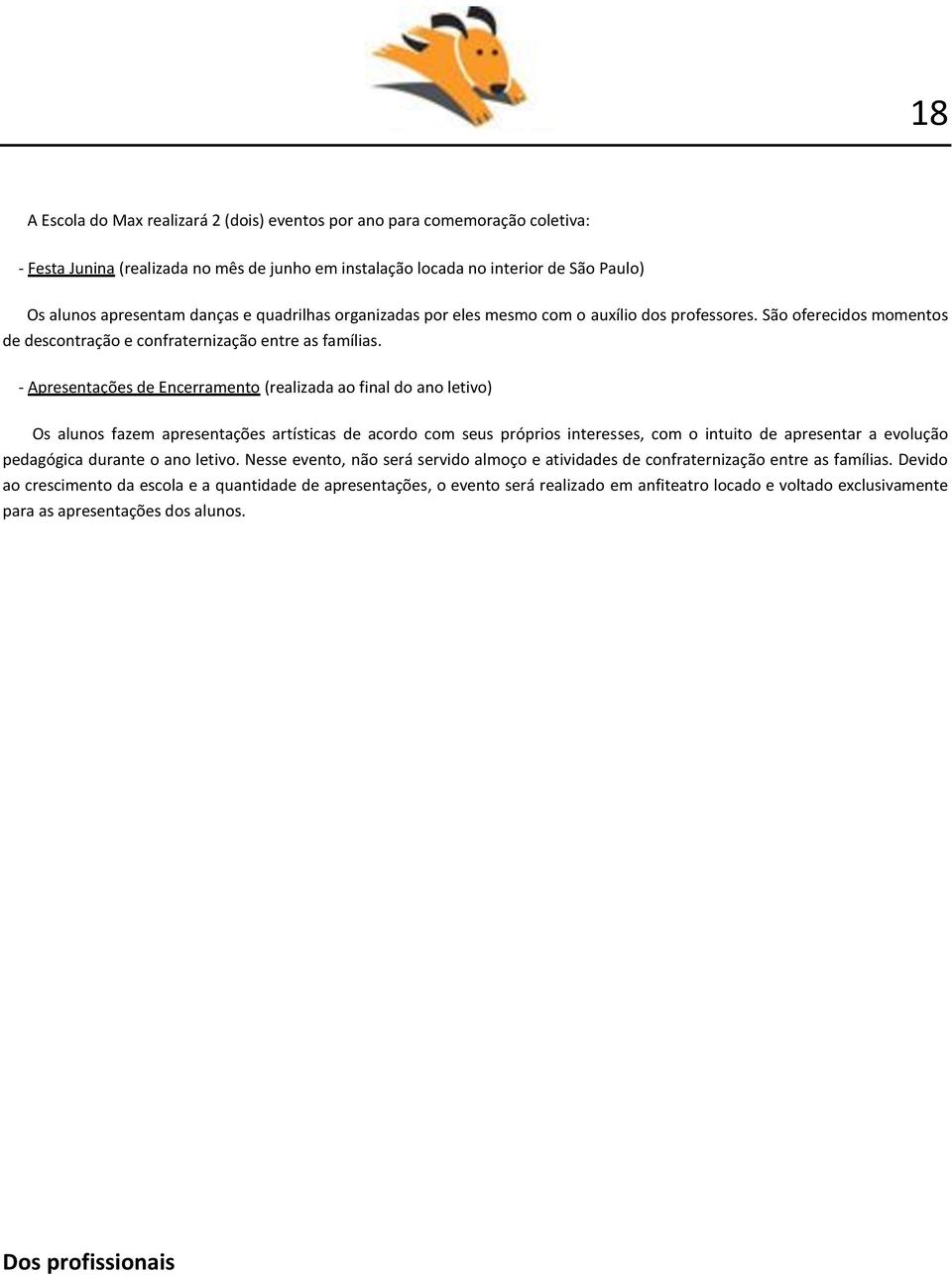 - Apresentações de Encerramento (realizada ao final do ano letivo) Os alunos fazem apresentações artísticas de acordo com seus próprios interesses, com o intuito de apresentar a evolução pedagógica