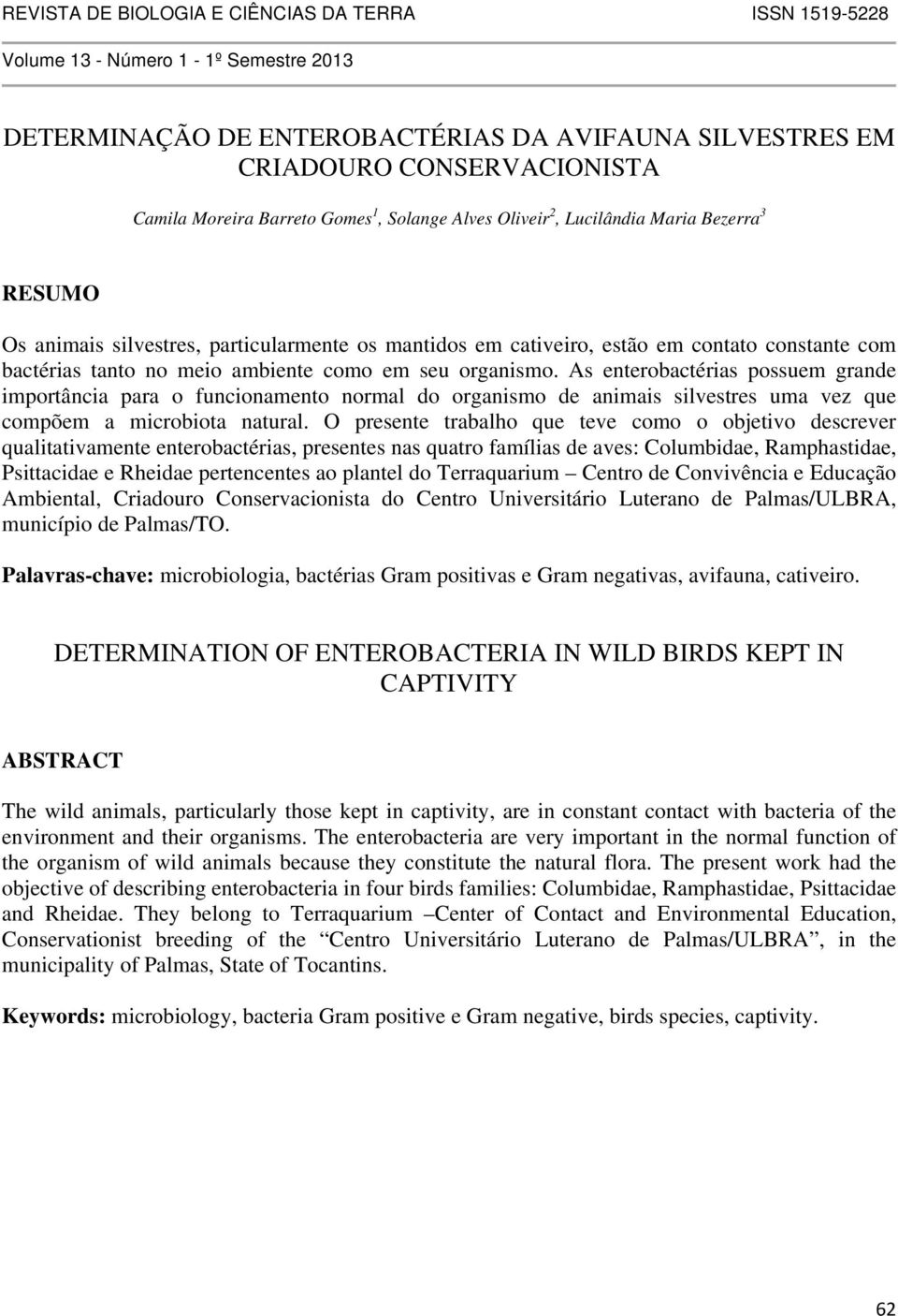 ambiente como em seu organismo. As enterobactérias possuem grande importância para o funcionamento normal do organismo de animais silvestres uma vez que compõem a microbiota natural.