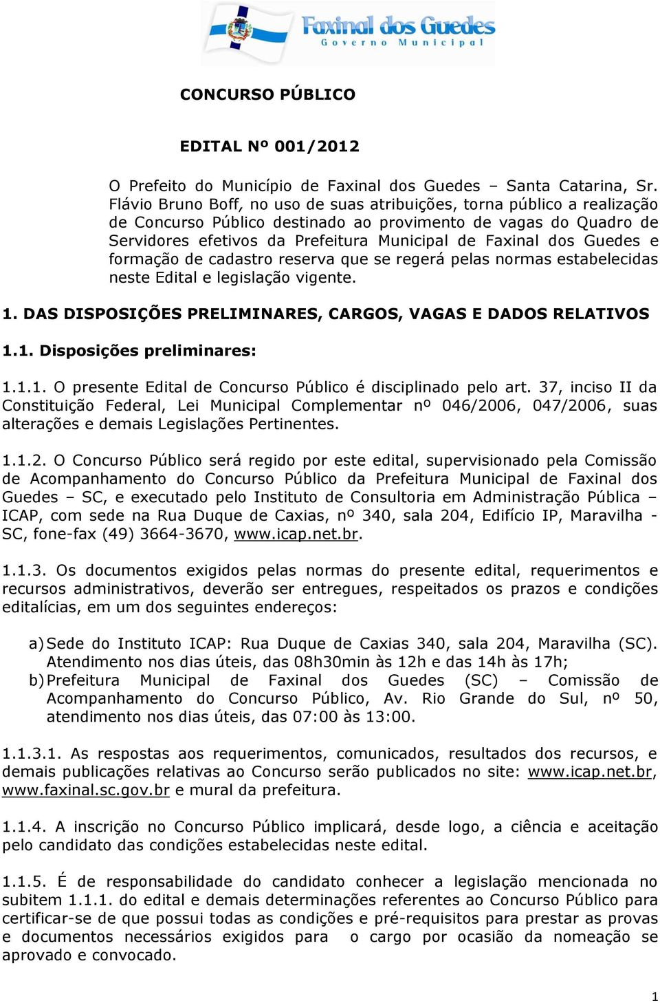 Guedes e formação de cadastro reserva que se regerá pelas normas estabelecidas neste Edital e legislação vigente. 1. DAS DISPOSIÇÕES PRELIMINARES, CARGOS, VAGAS E DADOS RELATIVOS 1.1. Disposições preliminares: 1.