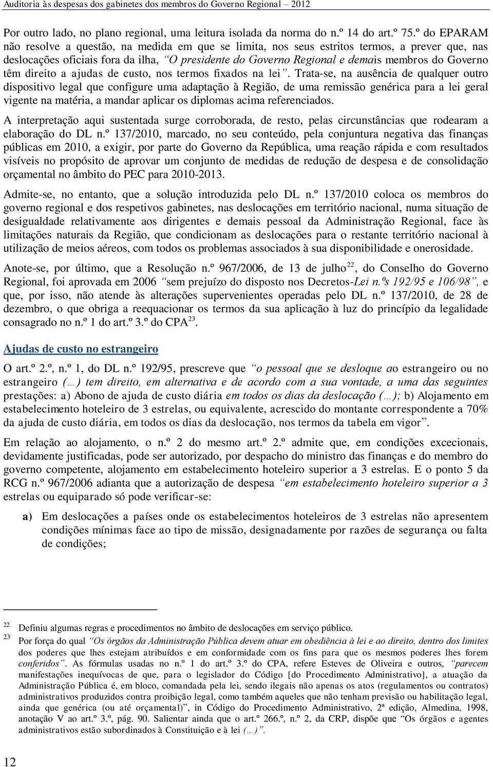 Governo têm direito a ajudas de custo, nos termos fixados na lei.