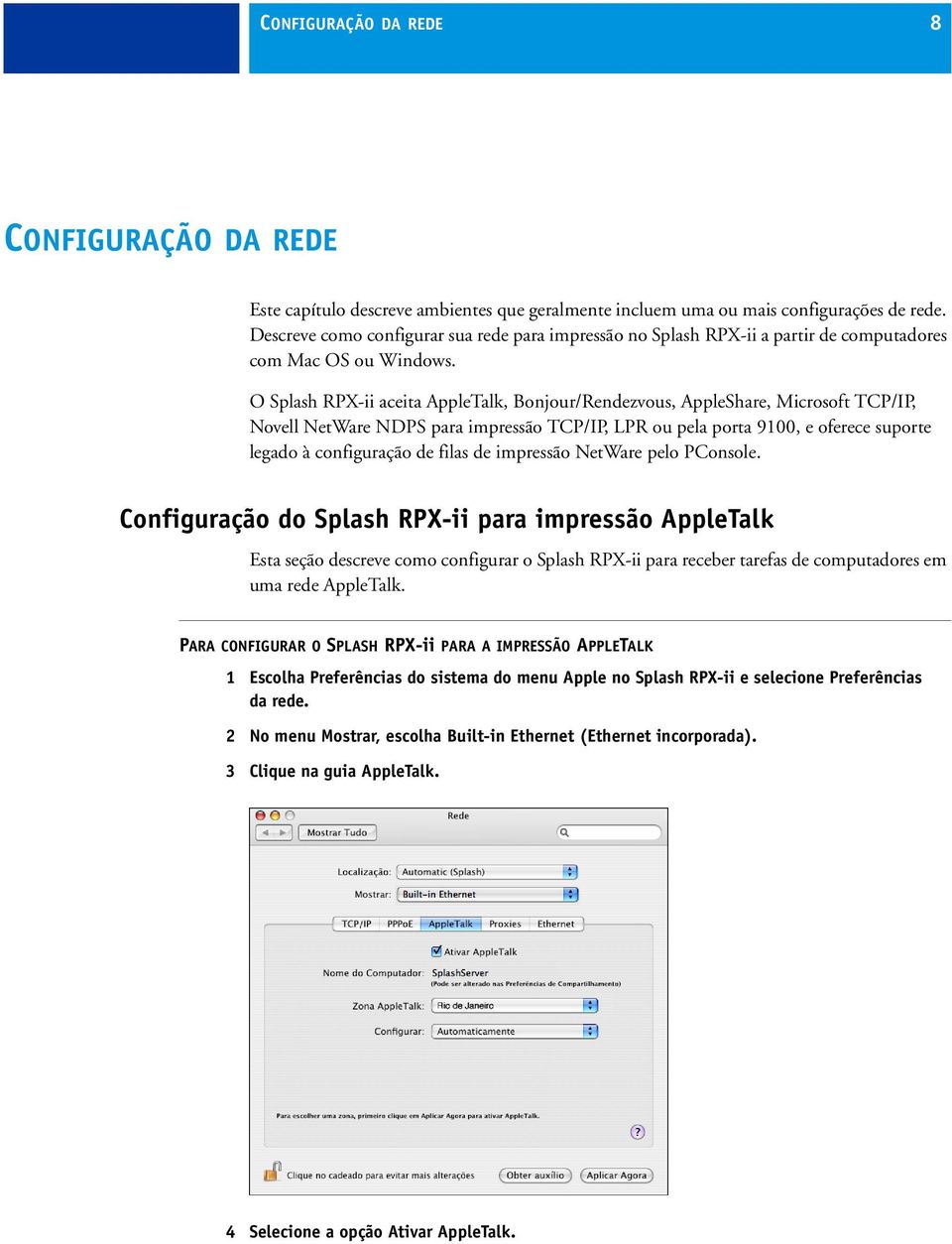 O Splash RPX-ii aceita AppleTalk, Bonjour/Rendezvous, AppleShare, Microsoft TCP/IP, Novell NetWare NDPS para impressão TCP/IP, LPR ou pela porta 9100, e oferece suporte legado à configuração de filas