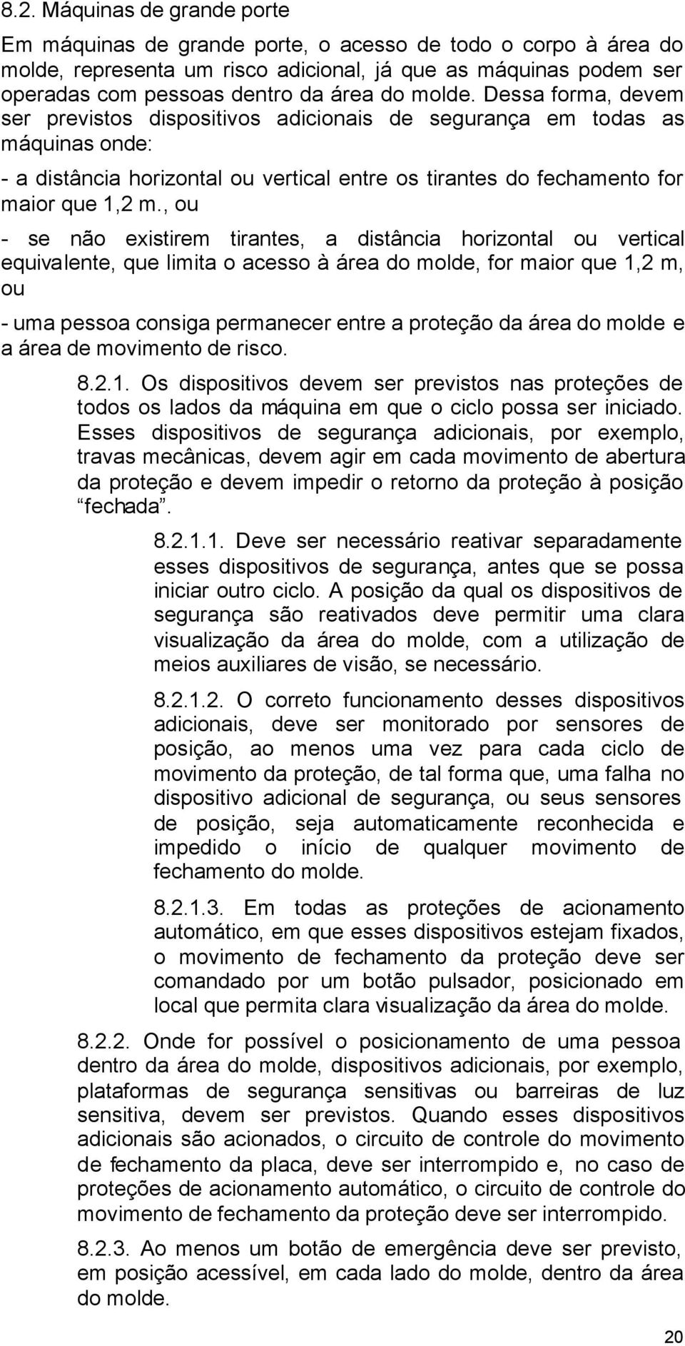 , ou - se não existirem tirantes, a distância horizontal ou vertical equivalente, que limita o acesso à área do molde, for maior que 1,2 m, ou - uma pessoa consiga permanecer entre a proteção da área