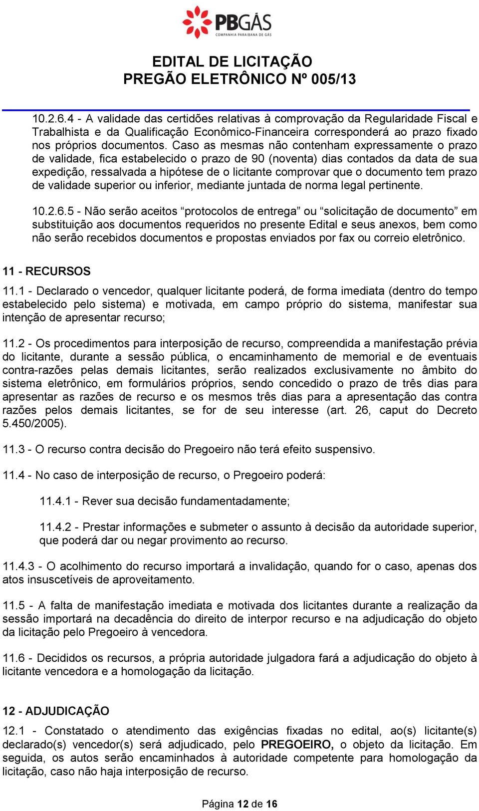 Caso as mesmas não contenham expressamente o prazo de validade, fica estabelecido o prazo de 90 (noventa) dias contados da data de sua expedição, ressalvada a hipótese de o licitante comprovar que o