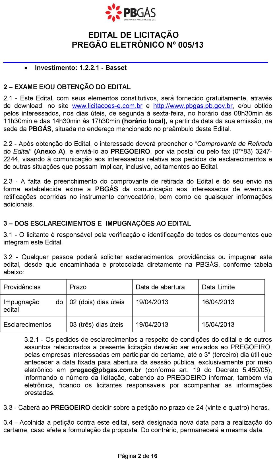 br, e/ou obtido pelos interessados, nos dias úteis, de segunda à sexta-feira, no horário das 08h30min às 11h30min e das 14h30min às 17h30min (horário local), a partir da data da sua emissão, na sede