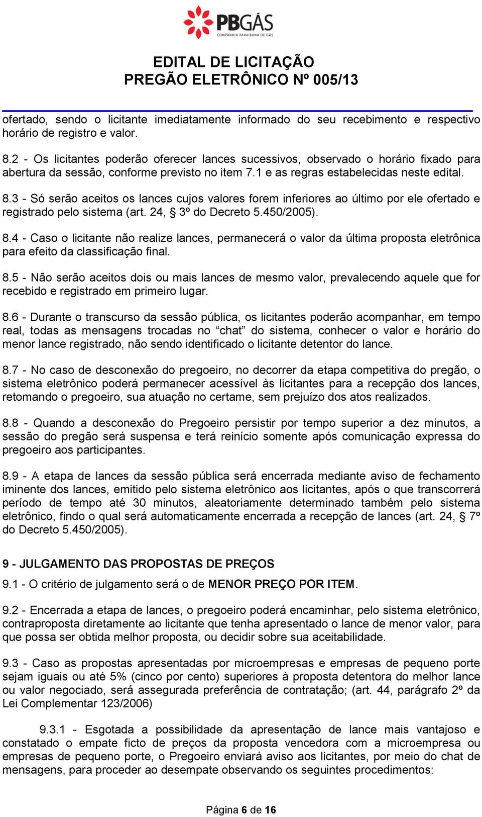 3 - Só serão aceitos os lances cujos valores forem inferiores ao último por ele ofertado e registrado pelo sistema (art. 24, 3º do Decreto 5.450/2005). 8.