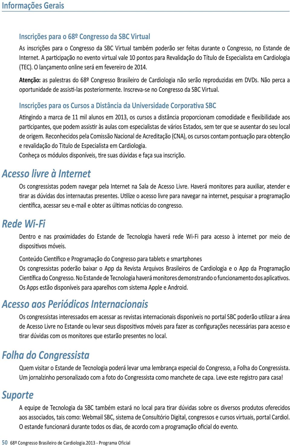 Atenção: as palestras do 68º Congresso Brasileiro de Cardiologia não serão reproduzidas em DVDs. Não perca a oportunidade de assisti-las posteriormente. Inscreva-se no Congresso da SBC Virtual.