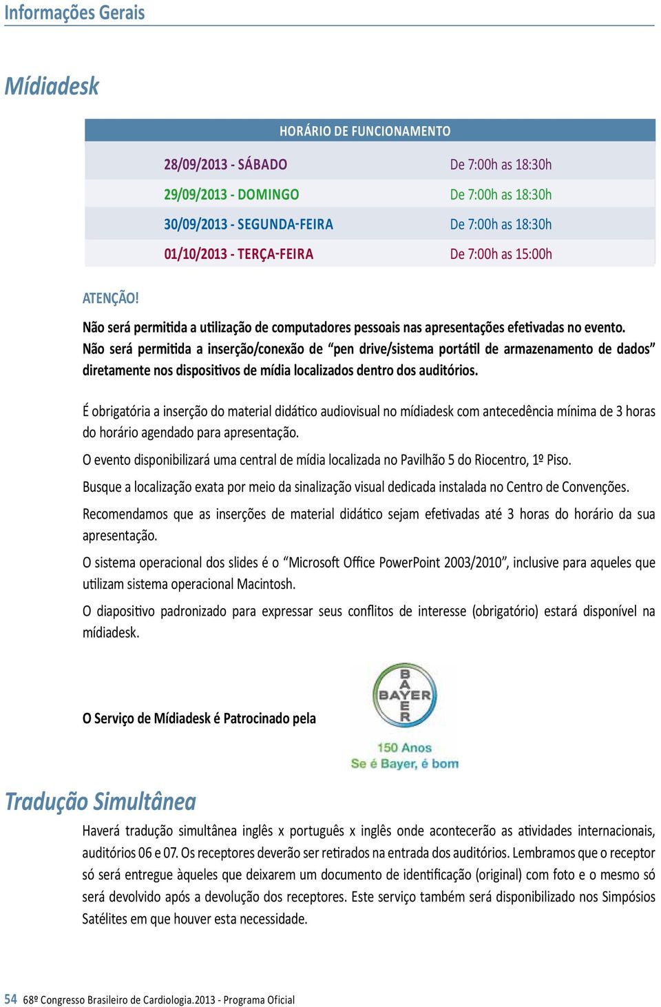 será permitida a utilização de computadores pessoais nas apresentações efetivadas no evento.