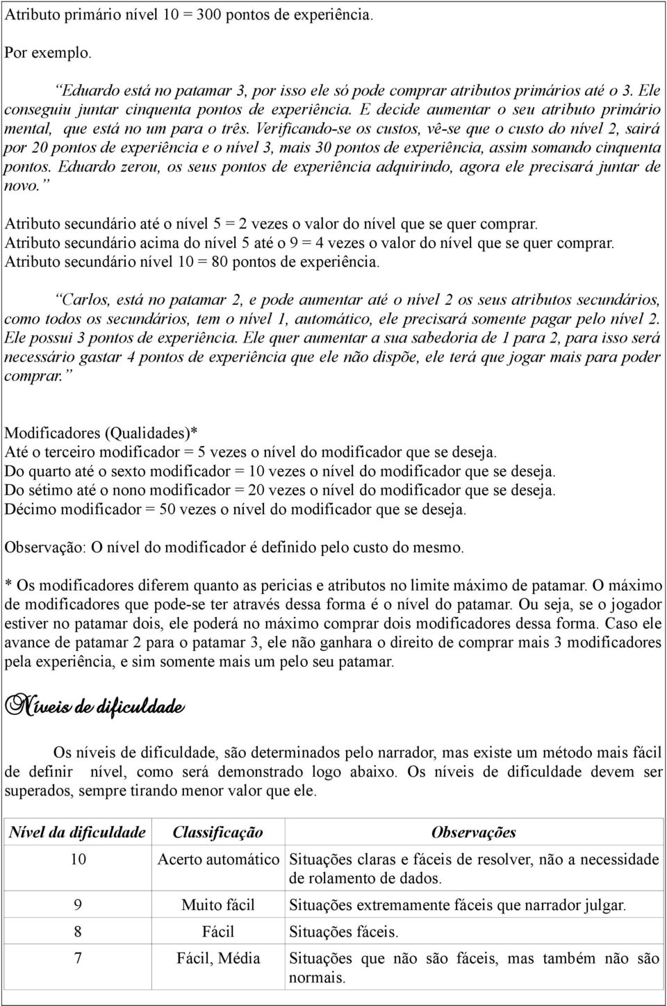 Verificando-se os custos, vê-se que o custo do nível 2, sairá por 20 pontos de experiência e o nível 3, mais 30 pontos de experiência, assim somando cinquenta pontos.