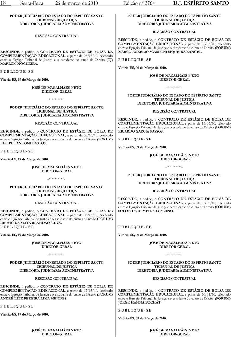 celebrado entre o Egrégio Tribunal de Justiça e o estudante do curso de Direito (TJ) MARLON NOGUEIRA. P U B L I Q U E - S E Vitória-ES, 09 de Março de 2010.