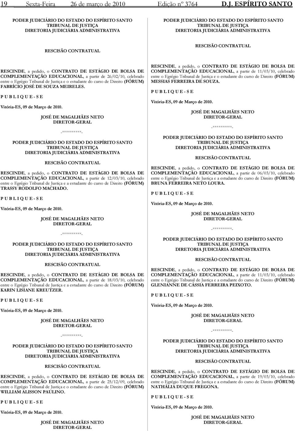 DE ESTÁGIO DE BOLSA DE COMPLEMENTAÇÃO EDUCACIONAL, a partir de 26/02/10, celebrado entre o Egrégio Tribunal de Justiça e o estudante do curso de Direito (FÓRUM) FABRÍCIO JOSÉ DE SOUZA MEIRELES.