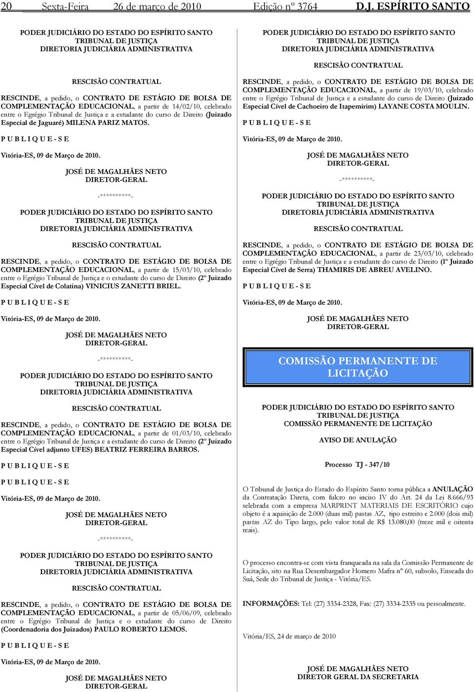 DE ESTÁGIO DE BOLSA DE COMPLEMENTAÇÃO EDUCACIONAL, a partir de 14/02/10, celebrado entre o Egrégio Tribunal de Justiça e a estudante do curso de Direito (Juizado Especial de Jaguaré) MILENA PARIZ