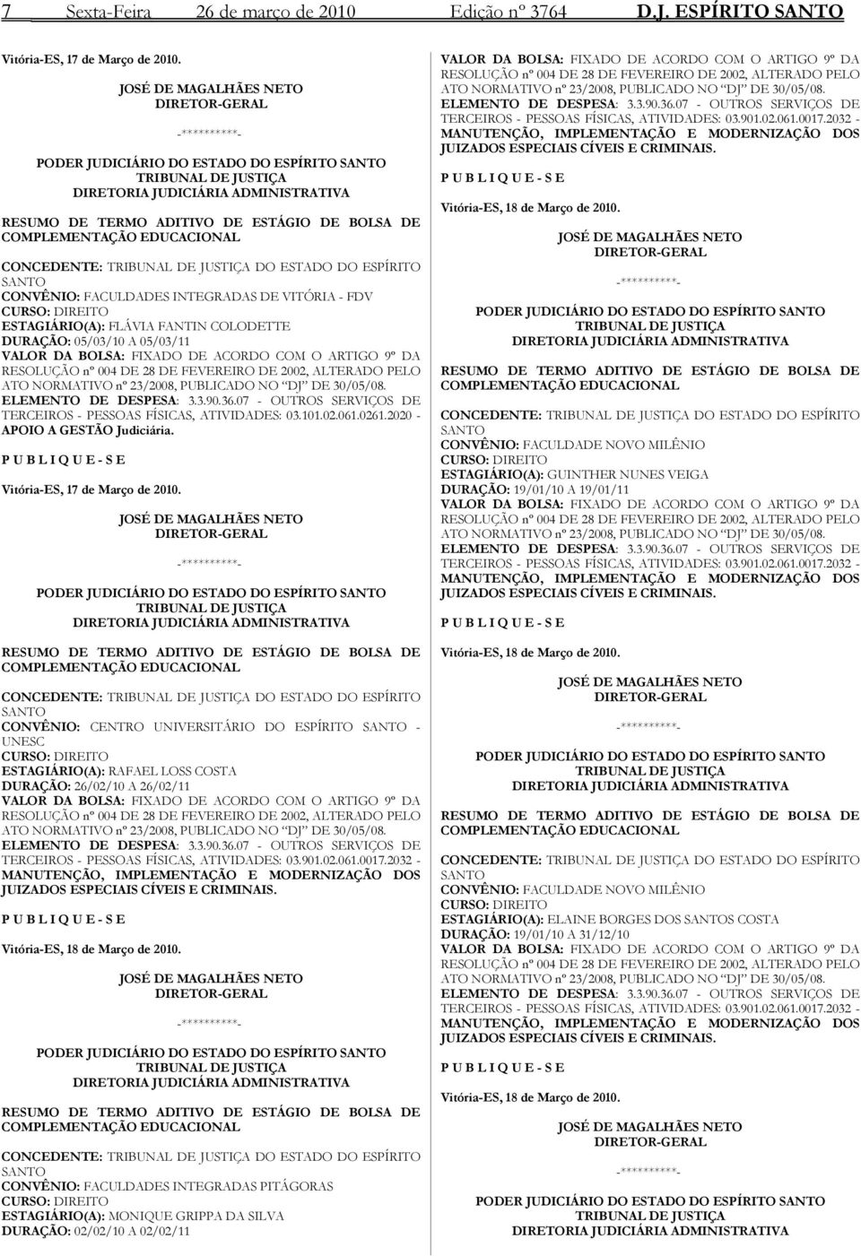 DO ESTADO DO ESPÍRITO SANTO CONVÊNIO: FACULDADES INTEGRADAS DE VITÓRIA - FDV CURSO: DIREITO ESTAGIÁRIO(A): FLÁVIA FANTIN COLODETTE DURAÇÃO: 05/03/10 A 05/03/11 VALOR DA BOLSA: FIXADO DE ACORDO COM O