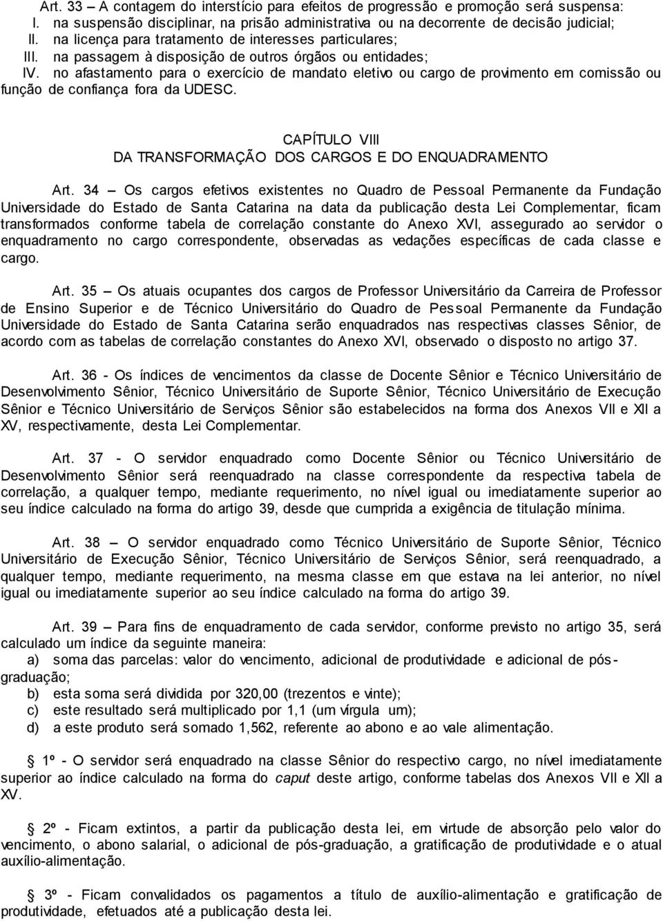 no afastamento para o exercício de mandato eletivo ou cargo de provimento em comissão ou função de confiança fora da UDESC. CAPÍTULO VIII DA TRANSFORMAÇÃO DOS CARGOS E DO ENQUADRAMENTO Art.