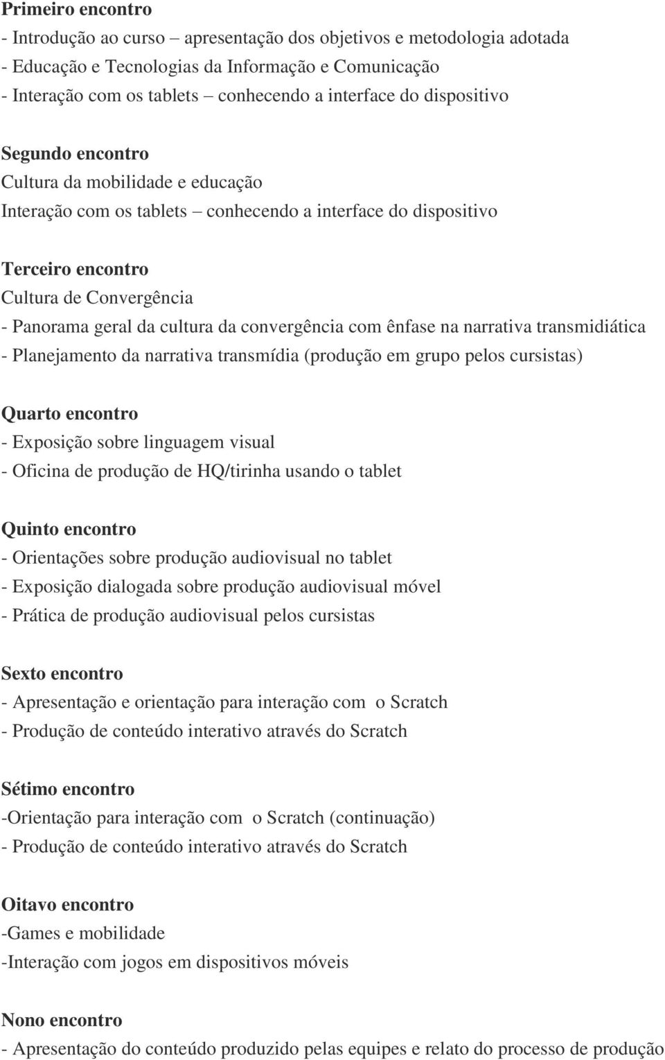 convergência com ênfase na narrativa transmidiática - Planejamento da narrativa transmídia (produção em grupo pelos cursistas) Quarto encontro - Exposição sobre linguagem visual - Oficina de produção