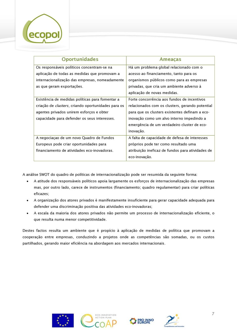 A negociaçao de um novo Quadro de Fundos Europeus pode criar oportunidades para financiamento de atividades eco-inovadoras.