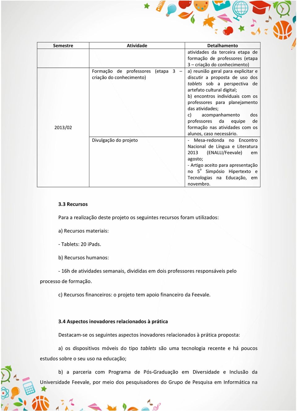 atividades; c) acompanhamento dos professores da equipe de formação nas atividades com os alunos, caso necessário.