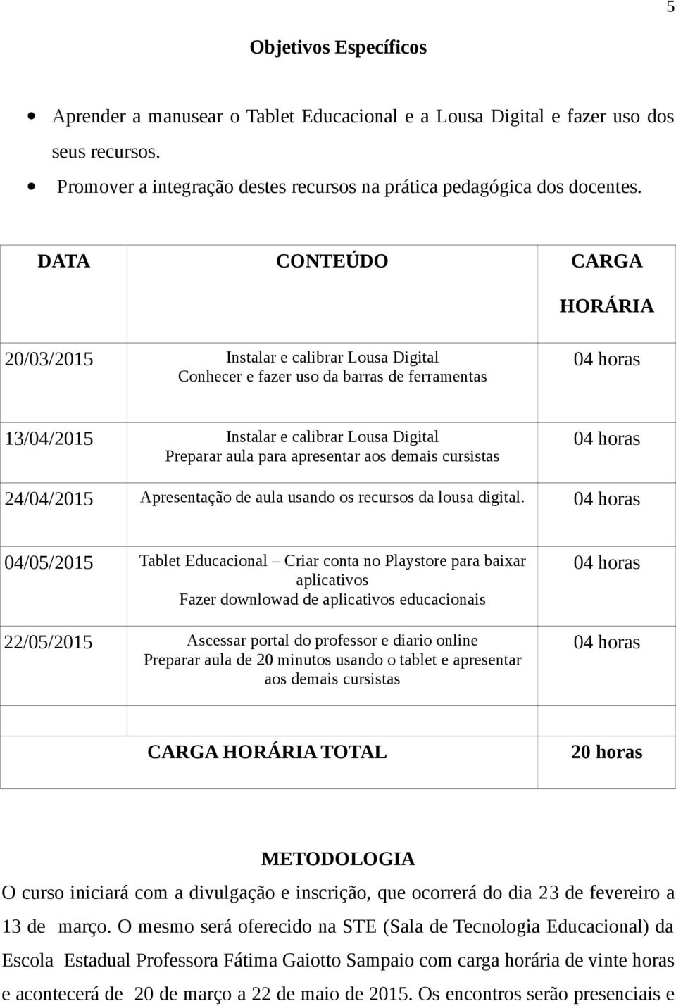 demais cursistas 24/04/2015 Apresentação de aula usando os recursos da lousa digital.