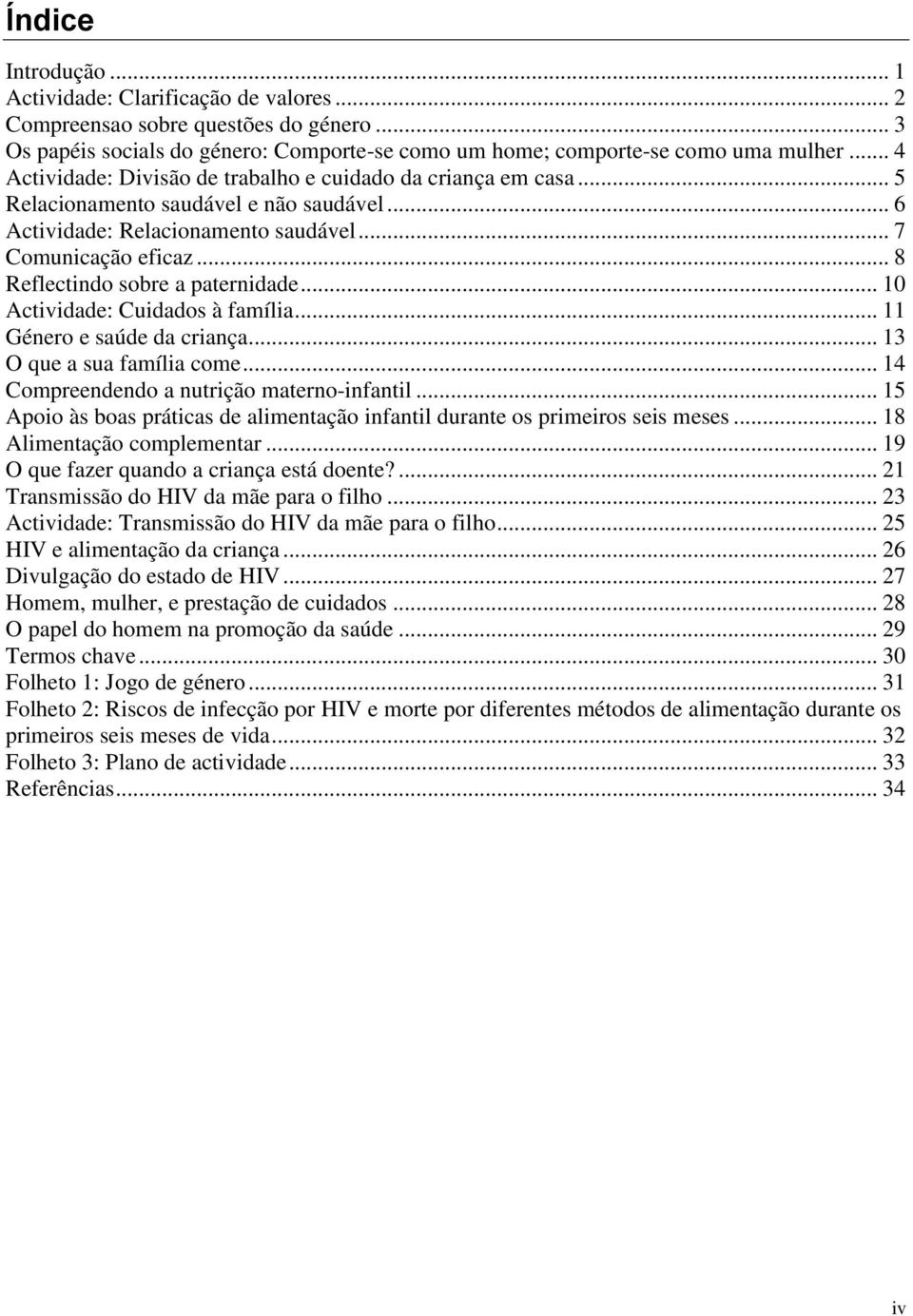 .. 8 Reflectindo sobre a paternidade... 10 Actividade: Cuidados à família... 11 Género e saúde da criança... 13 O que a sua família come... 14 Compreendendo a nutrição materno-infantil.