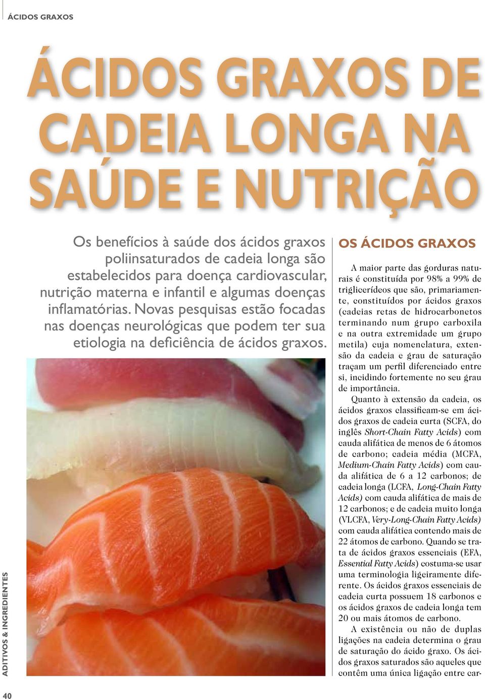 Os ácidos graxos A maior parte das gorduras naturais é constituída por 98% a 99% de triglicerídeos que são, primariamente, constituídos por ácidos graxos (cadeias retas de hidrocarbonetos terminando