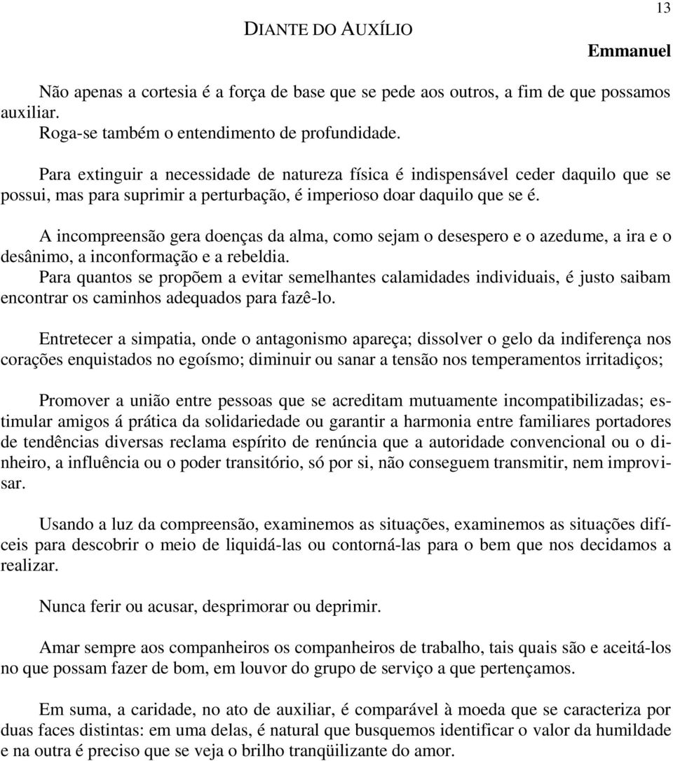 A incompreensão gera doenças da alma, como sejam o desespero e o azedume, a ira e o desânimo, a inconformação e a rebeldia.