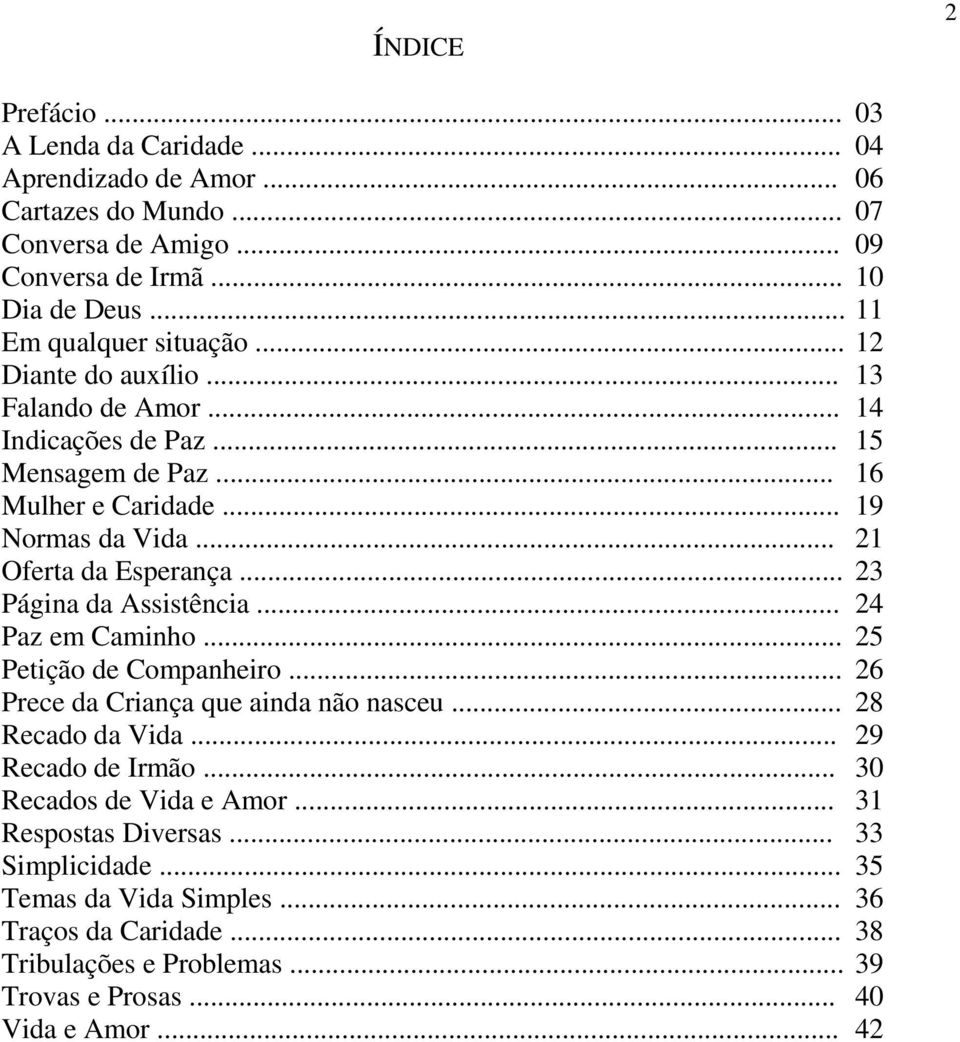 .. 21 Oferta da Esperança... 23 Página da Assistência... 24 Paz em Caminho... 25 Petição de Companheiro... 26 Prece da Criança que ainda não nasceu... 28 Recado da Vida.