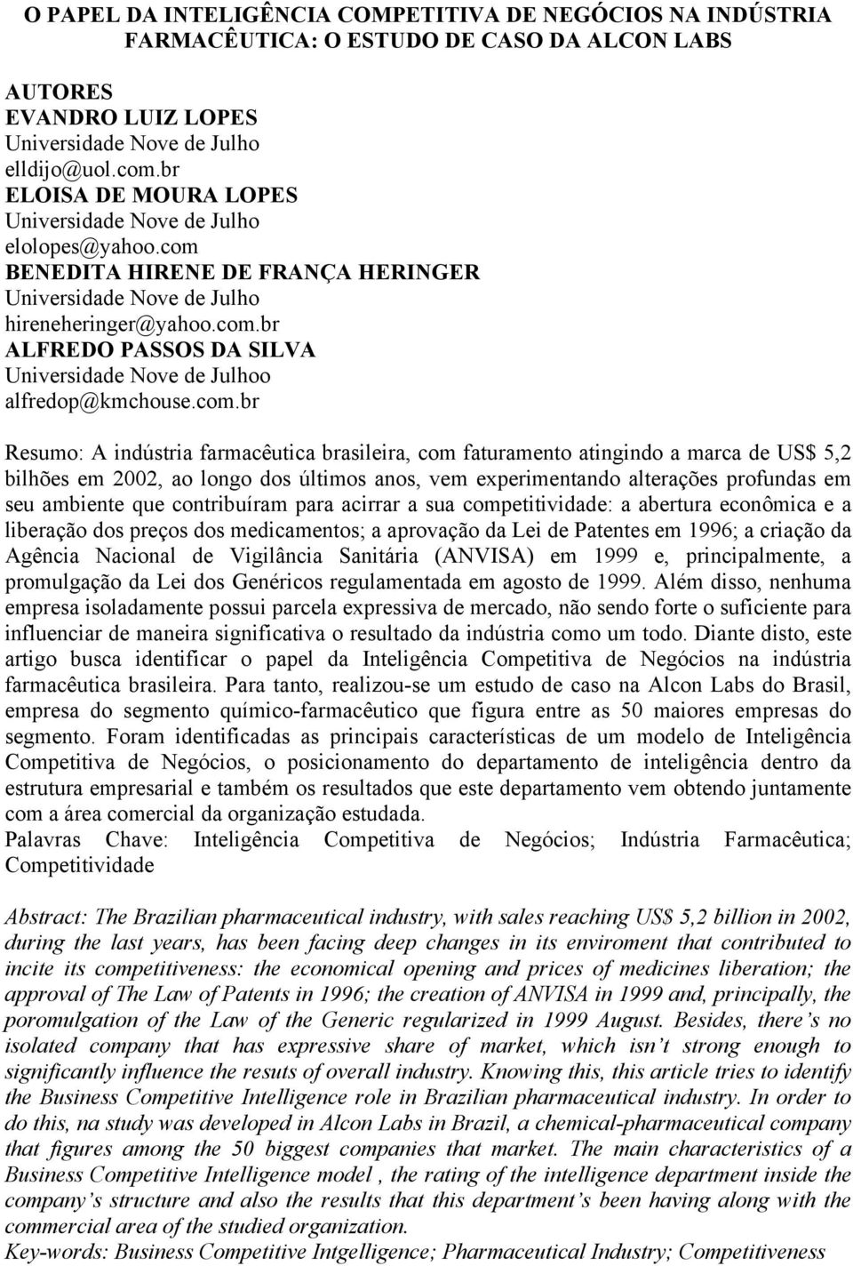 com.br Resumo: A indústria farmacêutica brasileira, com faturamento atingindo a marca de US$ 5,2 bilhões em 2002, ao longo dos últimos anos, vem experimentando alterações profundas em seu ambiente