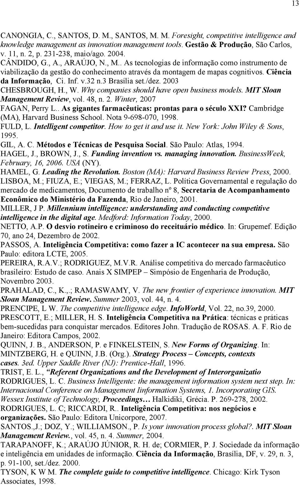 Ciência da Informação, Ci. Inf. v.32 n.3 Brasília set./dez. 2003 CHESBROUGH, H., W. Why companies should have open business models. MIT Sloan Management Review, vol. 48, n. 2. Winter, 2007 FAGAN, Perry L.