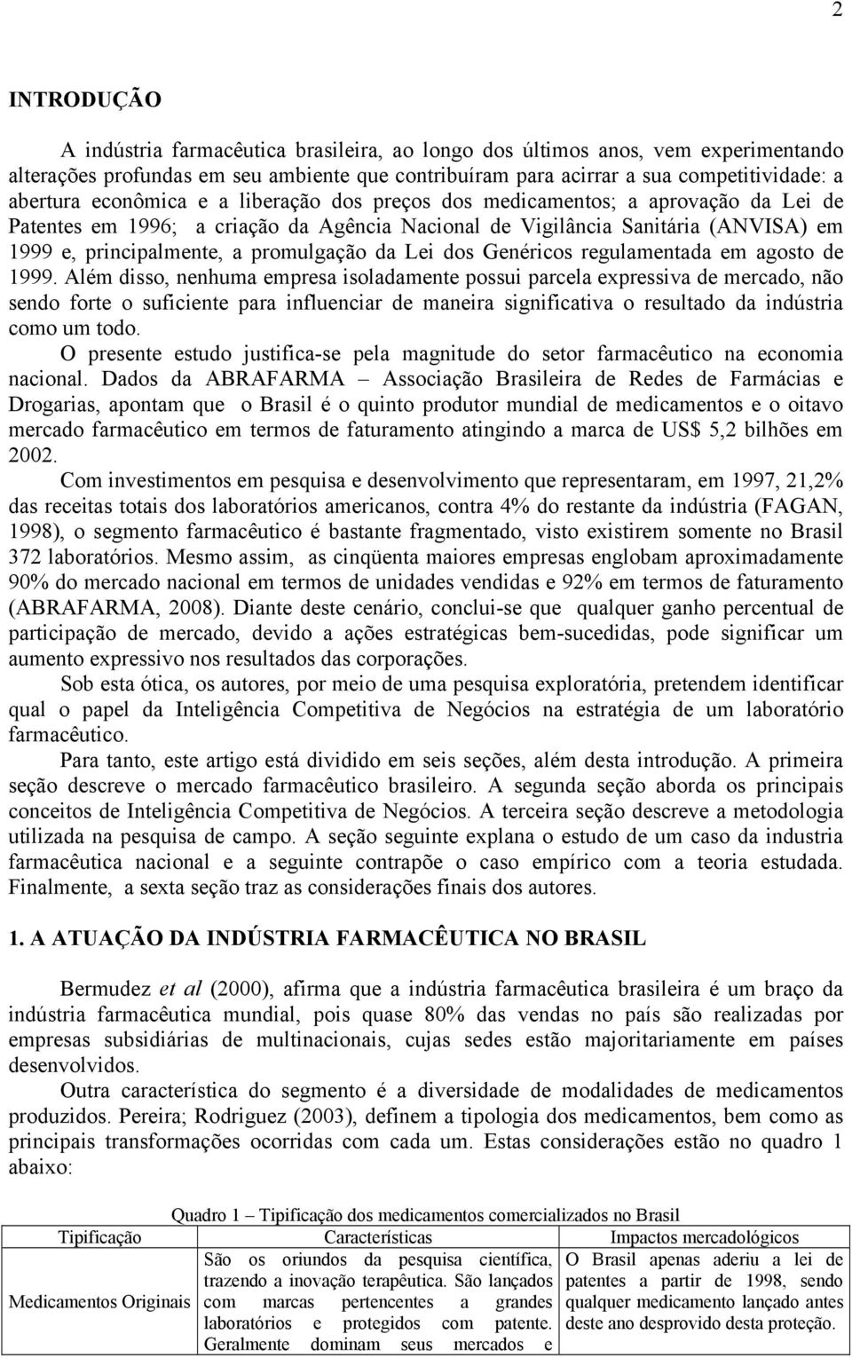 Lei dos Genéricos regulamentada em agosto de 1999.