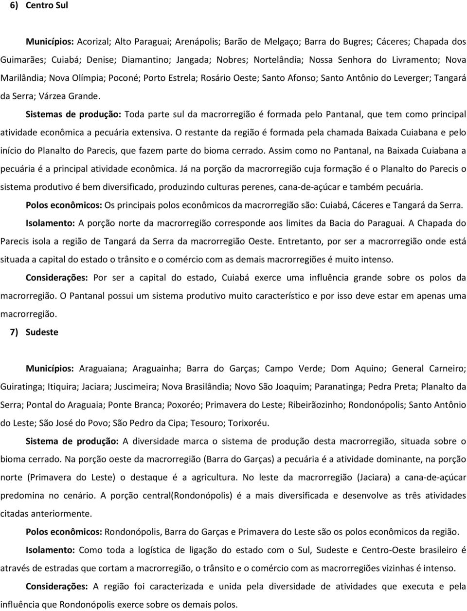 Sistemas de produção: Toda parte sul da macrorregião é formada pelo Pantanal, que tem como principal atividade econômica a pecuária extensiva.