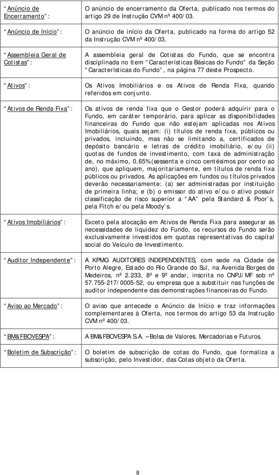 Assembleia Geral de Cotistas : Ativos : Ativos de Renda Fixa : Ativos Imobiliários : Auditor Independente : Aviso ao Mercado : BM&FBOVESPA : A assembleia geral de Cotistas do Fundo, que se encontra