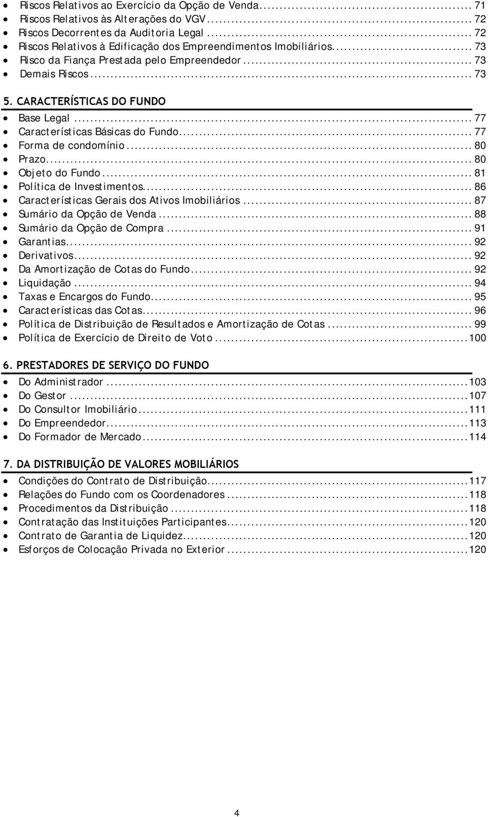 .. 77 Características Básicas do Fundo... 77 Forma de condomínio... 80 Prazo... 80 Objeto do Fundo... 81 Política de Investimentos... 86 Características Gerais dos Ativos Imobiliários.