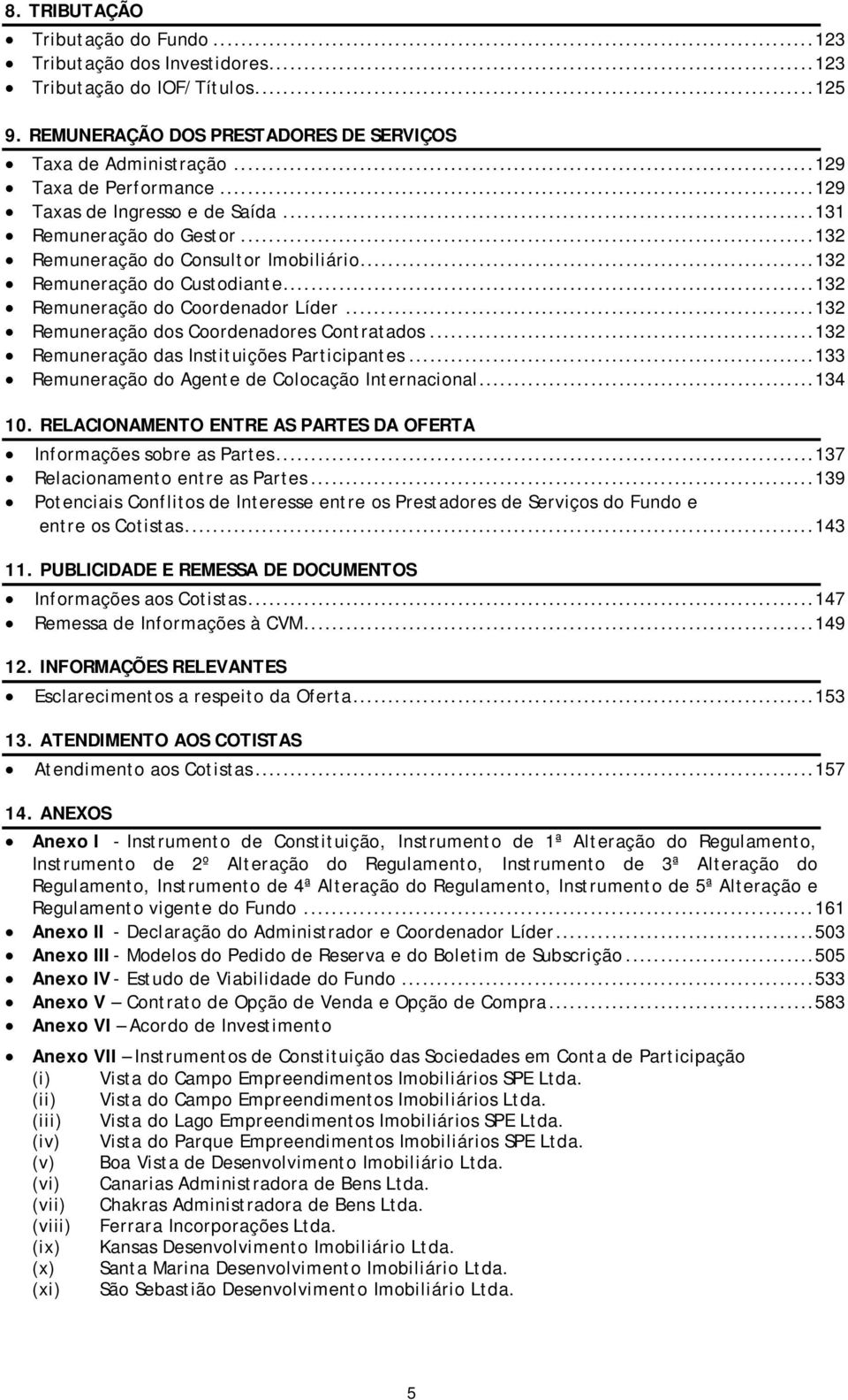 .. 132 Remuneração dos Coordenadores Contratados... 132 Remuneração das Instituições Participantes... 133 Remuneração do Agente de Colocação Internacional... 134 10.