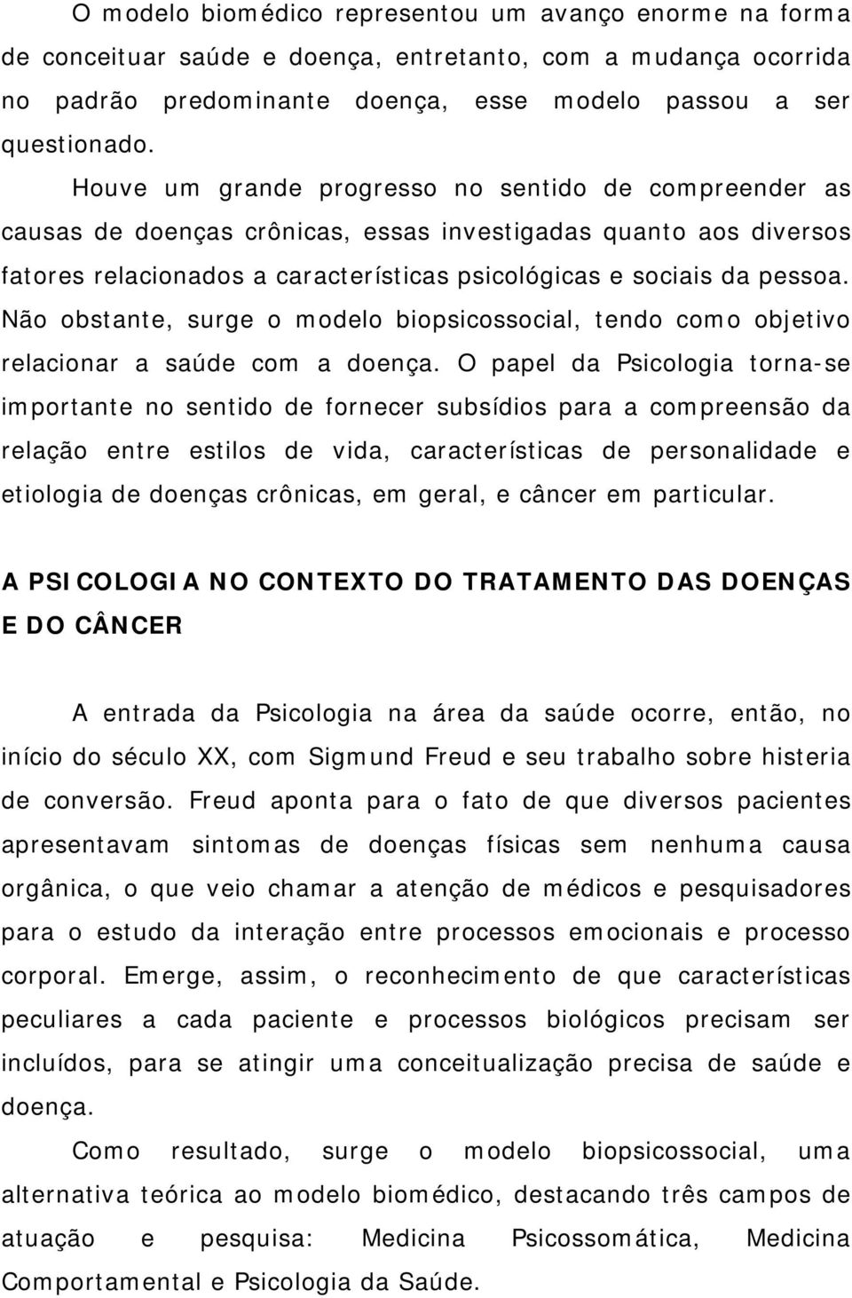 Não obstante, surge o modelo biopsicossocial, tendo como objetivo relacionar a saúde com a doença.