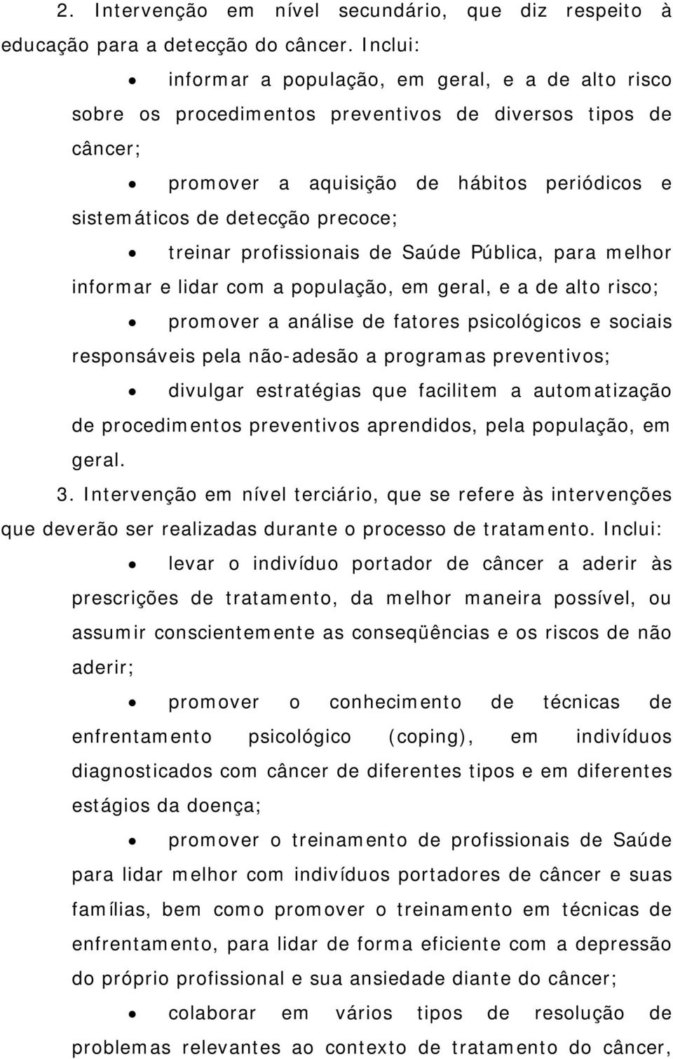 precoce; treinar profissionais de Saúde Pública, para melhor informar e lidar com a população, em geral, e a de alto risco; promover a análise de fatores psicológicos e sociais responsáveis pela