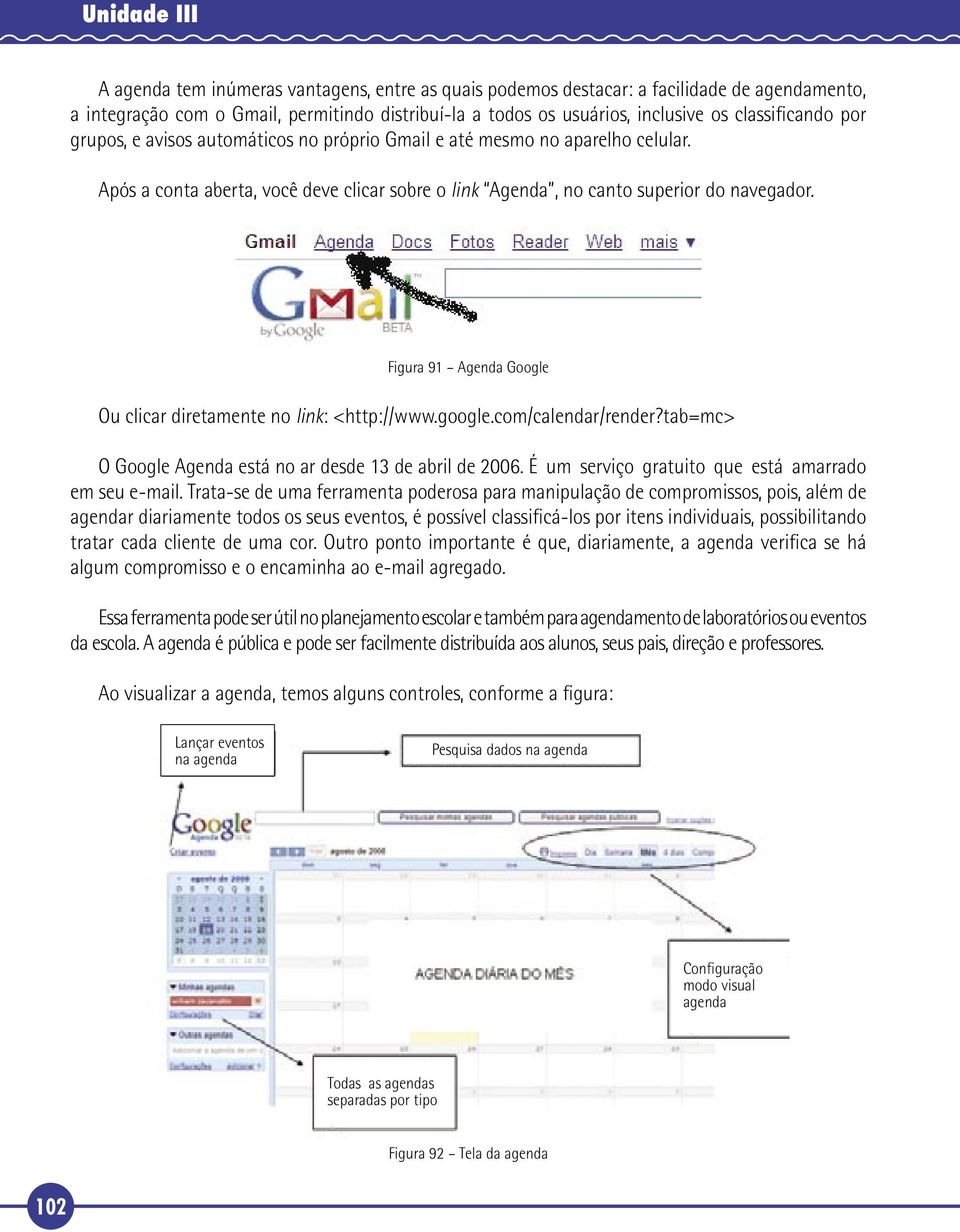 Figura 91 Agenda Google Ou clicar diretamente no link: <http://www.google.com/calendar/render?tab=mc> O Google Agenda está no ar desde 13 de abril de 2006.
