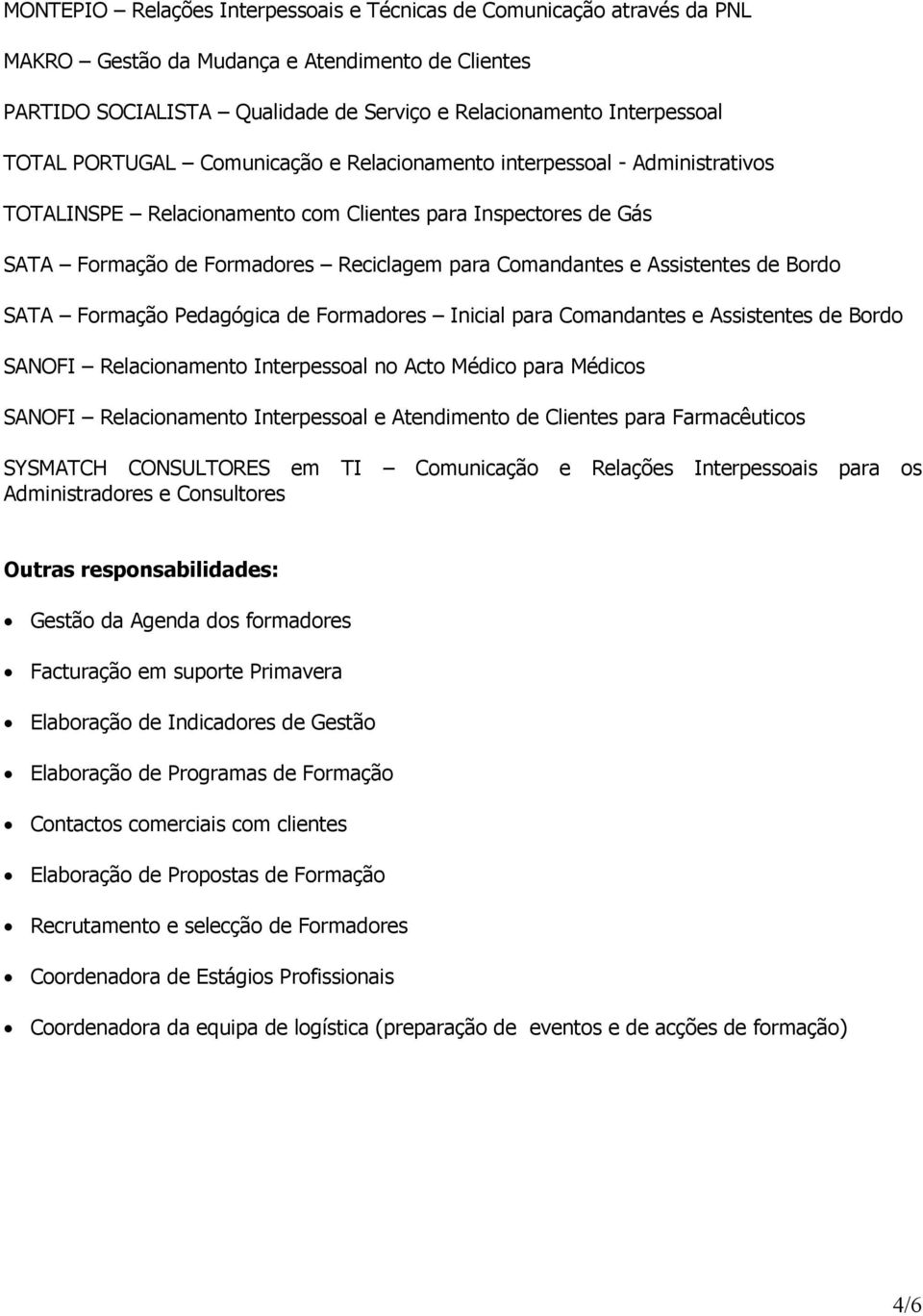 Assistentes de Bordo SATA Formação Pedagógica de Formadores Inicial para Comandantes e Assistentes de Bordo SANOFI Relacionamento Interpessoal no Acto Médico para Médicos SANOFI Relacionamento