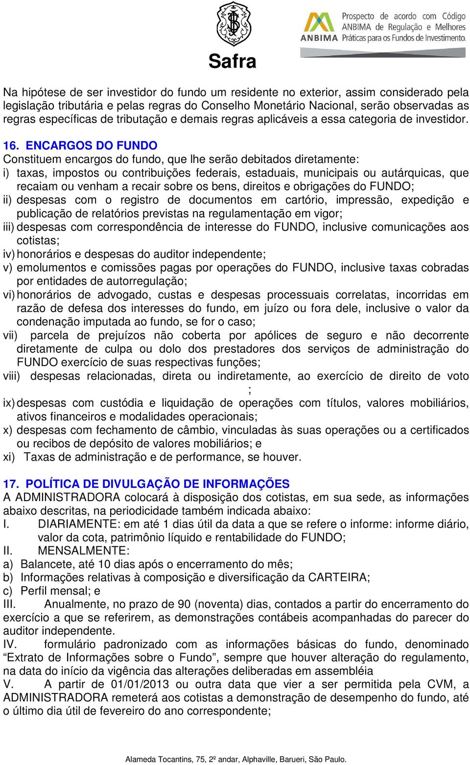 ENCARGOS DO FUNDO Constituem encargos do fundo, que lhe serão debitados diretamente: i) taxas, impostos ou contribuições federais, estaduais, municipais ou autárquicas, que recaiam ou venham a recair