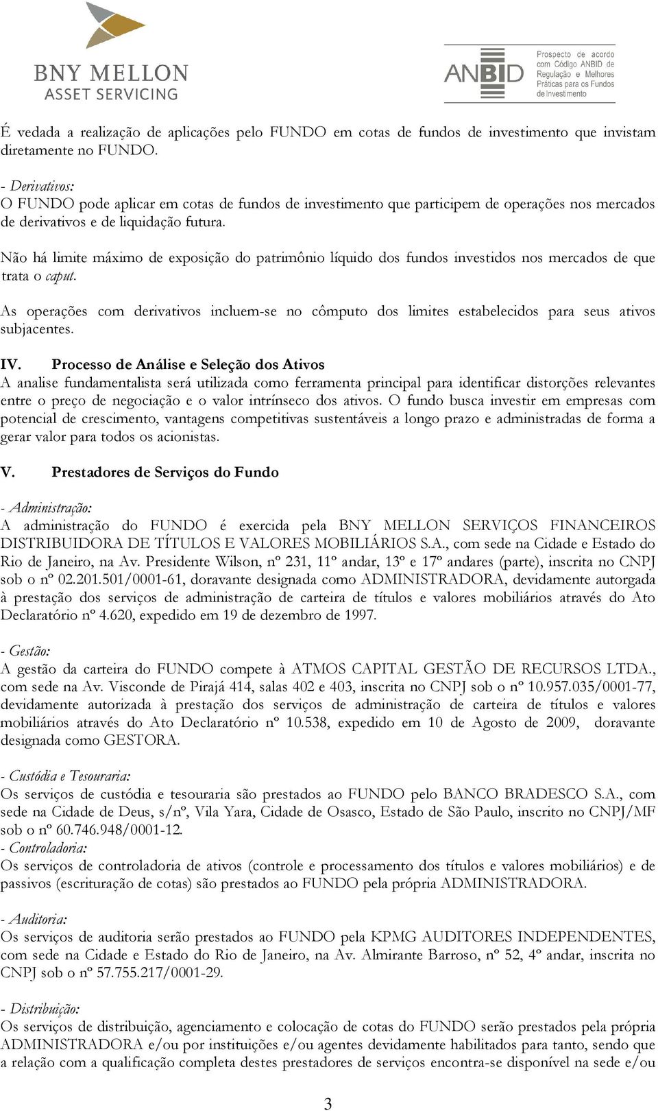 Não há limite máximo de exposição do patrimônio líquido dos fundos investidos nos mercados de que trata o caput.