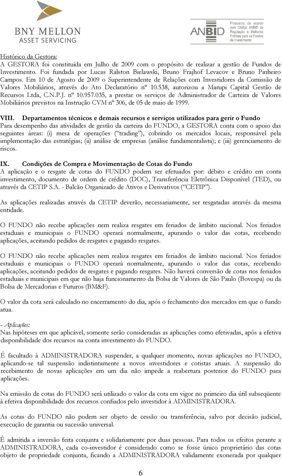 Em 10 de Agosto de 2009 o Superintendente de Relações com Investidores da Comissão de Valores Mobiliários, através do Ato Declaratório nº 10.538, autorizou a Marupi Capital Gestão de Recursos Ltda, C.