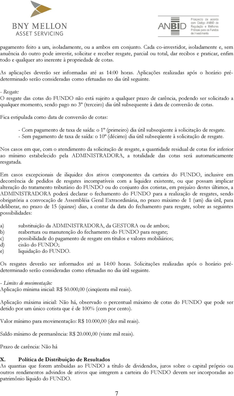 cotas. As aplicações deverão ser informadas até as 14:00 horas. Aplicações realizadas após o horário prédeterminado serão consideradas como efetuadas no dia útil seguinte.