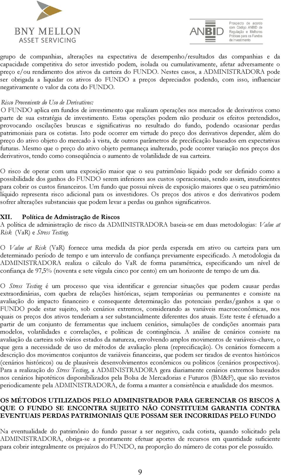 Nestes casos, a ADMINISTRADORA pode ser obrigada a liquidar os ativos do FUNDO a preços depreciados podendo, com isso, influenciar negativamente o valor da cota do FUNDO.