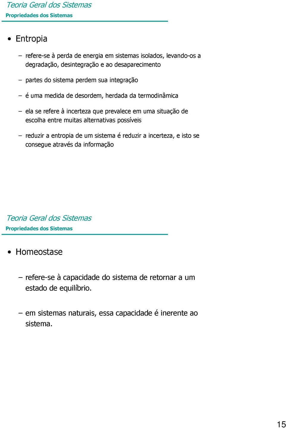 entre muitas alternativas possíveis reduzir a entropia de um sistema é reduzir a incerteza, e isto se consegue através da informação Propriedades dos