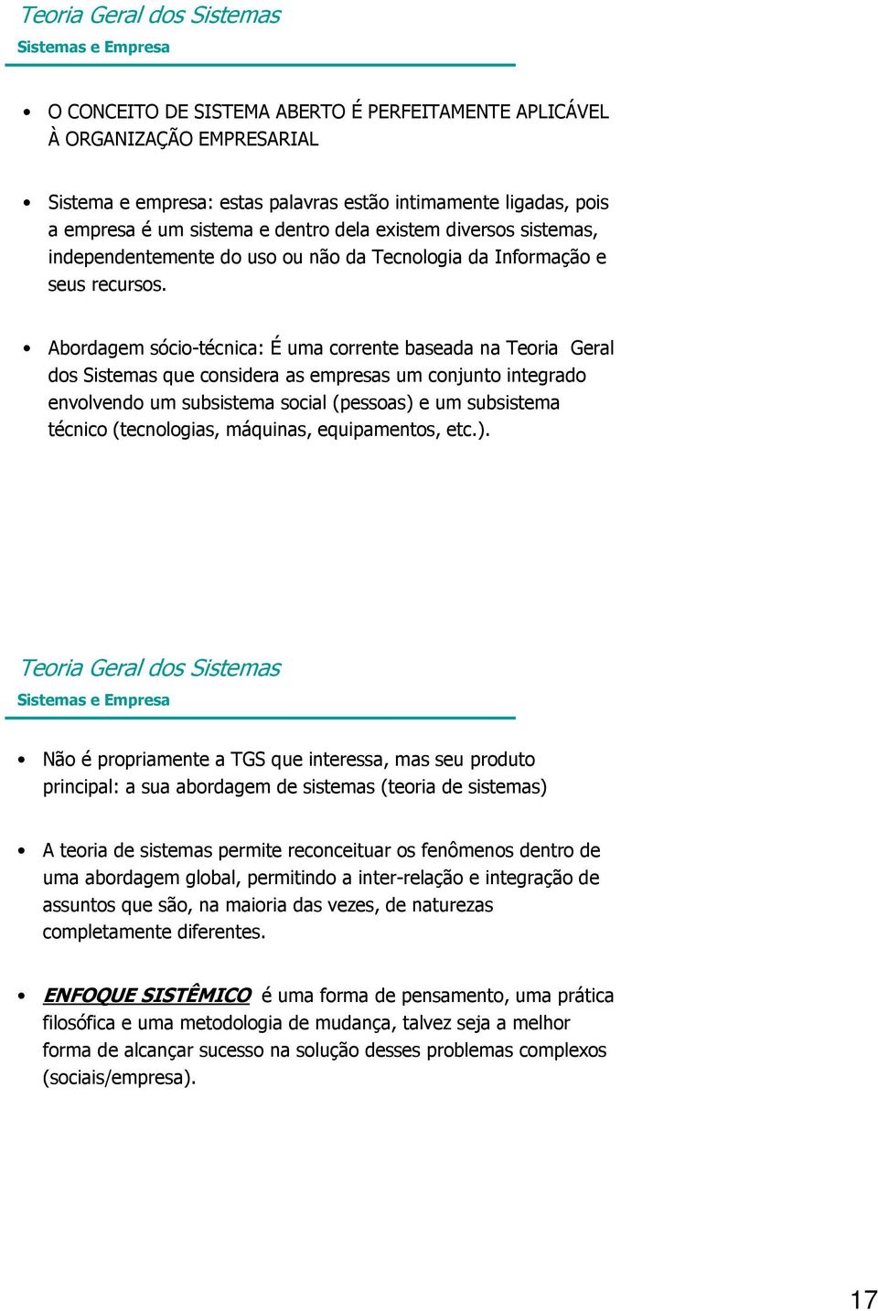 Abordagem sócio-técnica: É uma corrente baseada na Teoria Geral dos Sistemas que considera as empresas um conjunto integrado envolvendo um subsistema social (pessoas) e um subsistema técnico