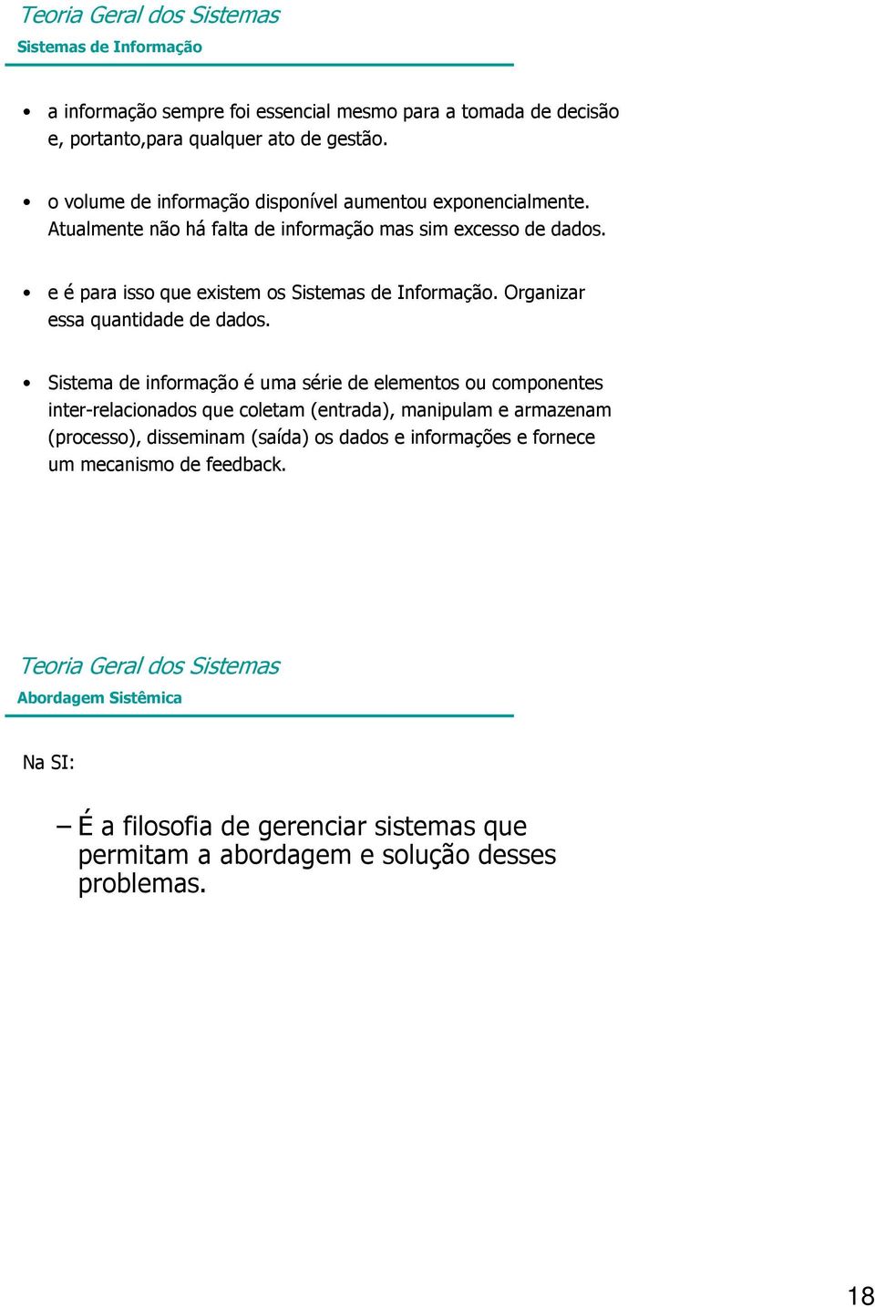 e é para isso que existem os Sistemas de Informação. Organizar essa quantidade de dados.