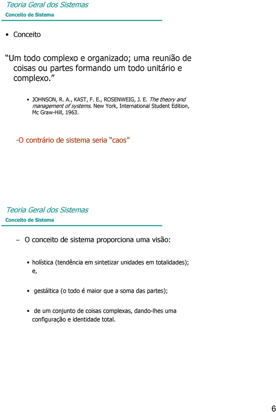 -O contrário de sistema seria caos Conceito de Sistema O conceito de sistema proporciona uma visão: holística (tendência em sintetizar unidades