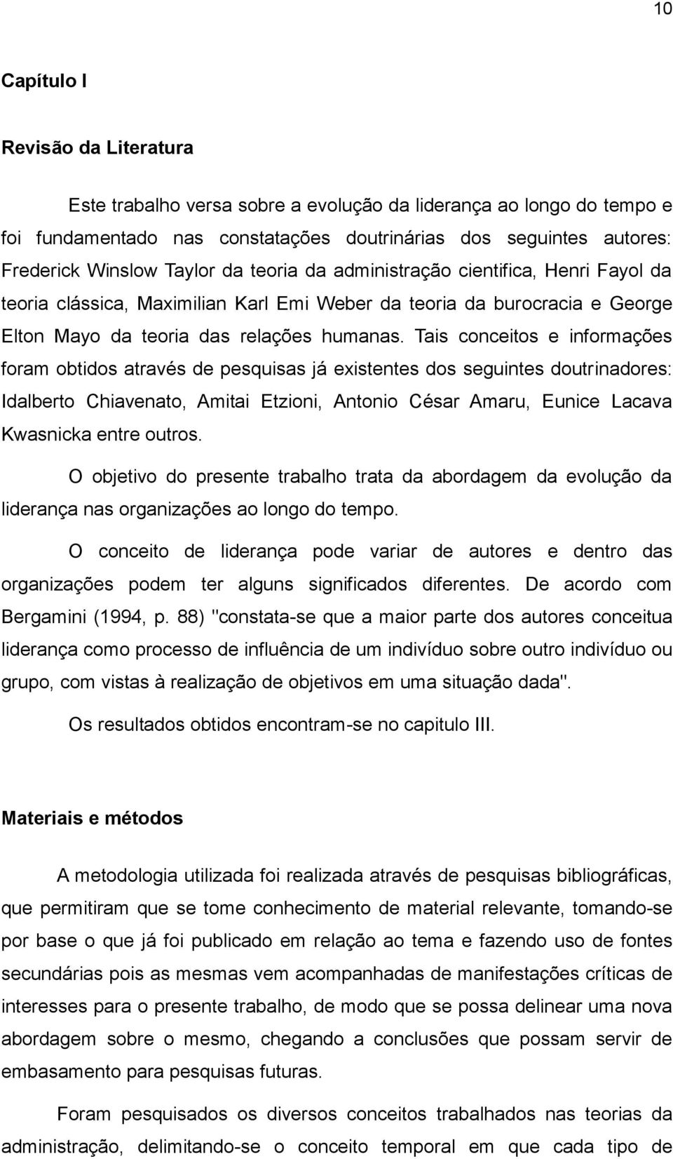 Tais conceitos e informações foram obtidos através de pesquisas já existentes dos seguintes doutrinadores: Idalberto Chiavenato, Amitai Etzioni, Antonio César Amaru, Eunice Lacava Kwasnicka entre