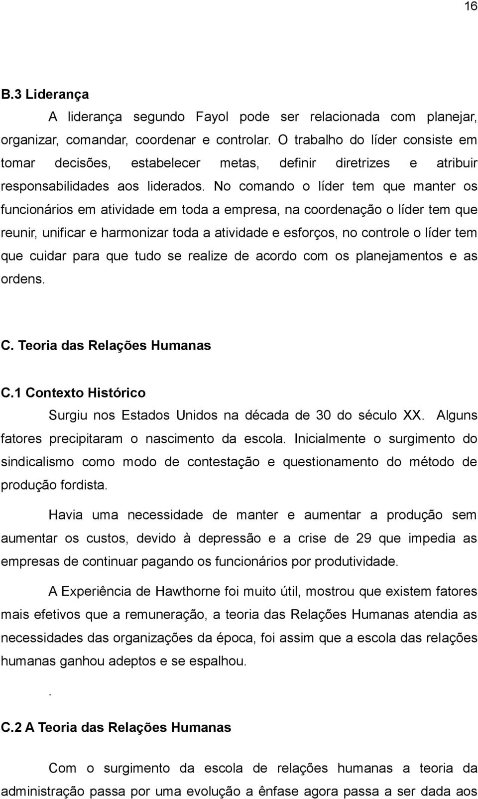 No comando o líder tem que manter os funcionários em atividade em toda a empresa, na coordenação o líder tem que reunir, unificar e harmonizar toda a atividade e esforços, no controle o líder tem que