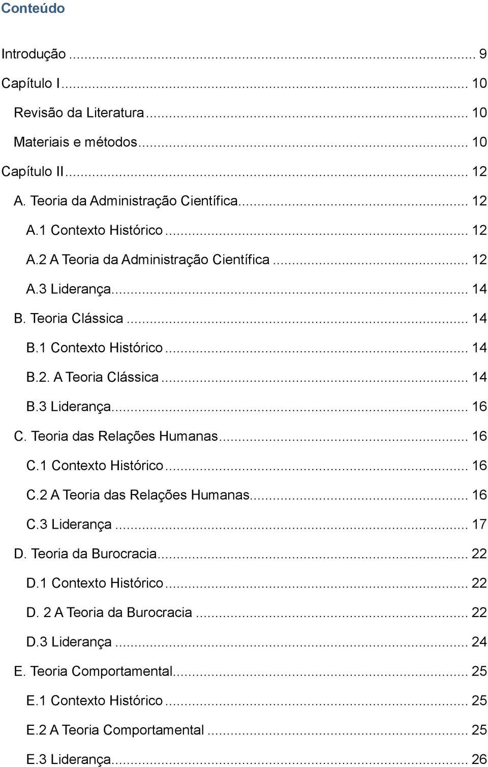 Teoria das Relações Humanas... 16 C.1 Contexto Histórico... 16 C.2 A Teoria das Relações Humanas... 16 C.3 Liderança... 17 D. Teoria da Burocracia... 22 D.