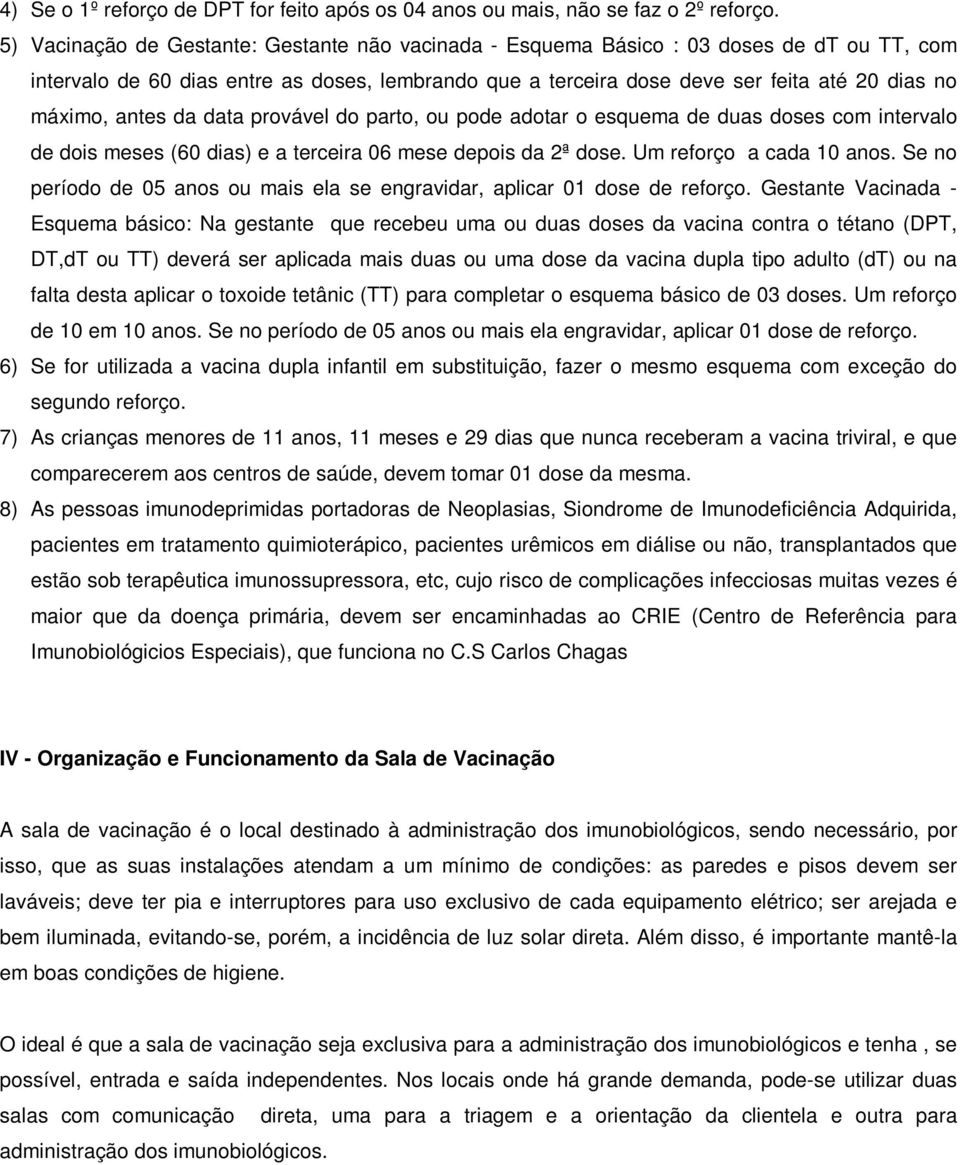 antes da data provável do parto, ou pode adotar o esquema de duas doses com intervalo de dois meses (60 dias) e a terceira 06 mese depois da 2ª dose. Um reforço a cada 10 anos.