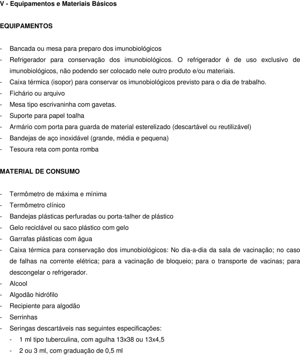 - Caixa térmica (isopor) para conservar os imunobiológicos previsto para o dia de trabalho. - Fichário ou arquivo - Mesa tipo escrivaninha com gavetas.